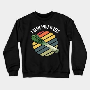 Leeks - I Leek You A Lot - Vegetable Funny Pun Crewneck Sweatshirt